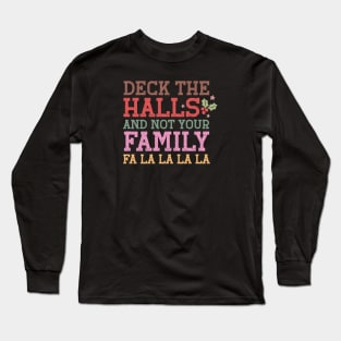 Deck The Halls and not your Famili Fa La La La La Long Sleeve T-Shirt